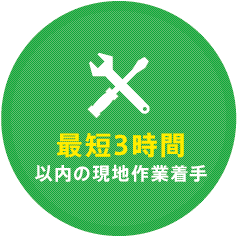 最短3時間 以内の現地作業着手